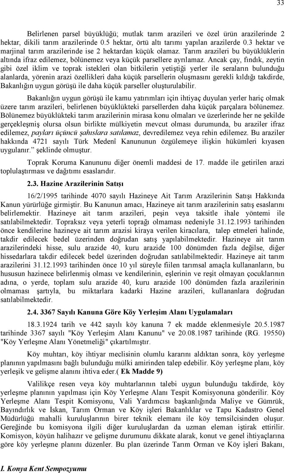 Ancak çay, fındık, zeytin gibi özel iklim ve toprak istekleri olan bitkilerin yetiştiği yerler ile seraların bulunduğu alanlarda, yörenin arazi özellikleri daha küçük parsellerin oluşmasını gerekli