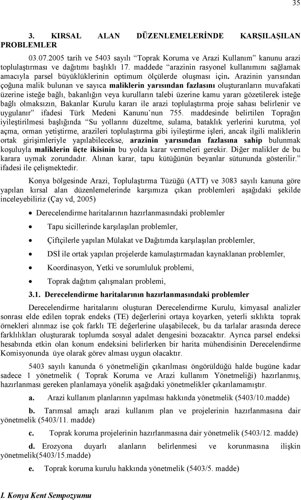 Arazinin yarısından çoğuna malik bulunan ve sayıca maliklerin yarısından fazlasını oluşturanların muvafakati üzerine isteğe bağlı, bakanlığın veya kurulların talebi üzerine kamu yararı gözetilerek