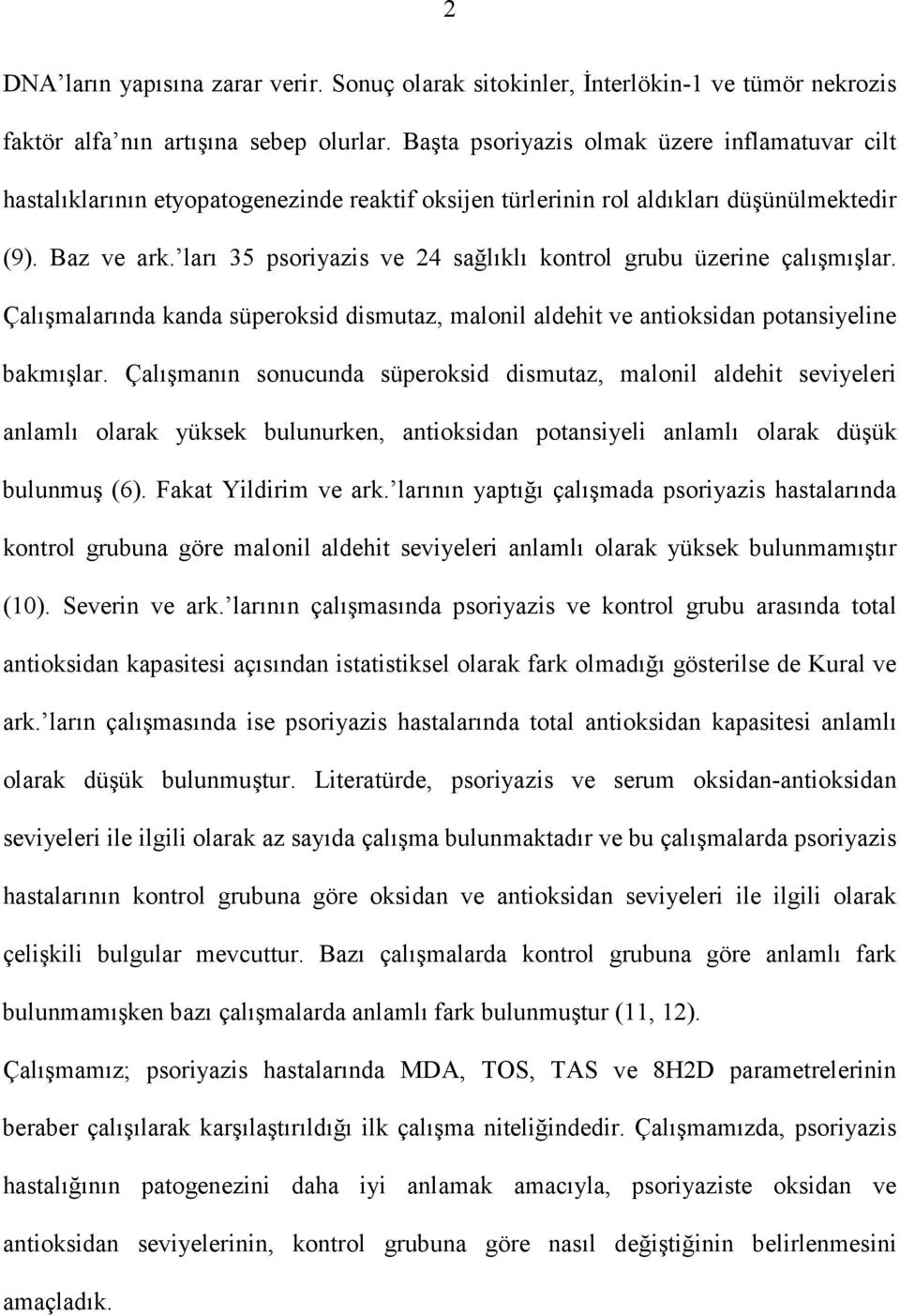 ları 35 psoriyazis ve 24 sağlıklı kontrol grubu üzerine çalışmışlar. Çalışmalarında kanda süperoksid dismutaz, malonil aldehit ve antioksidan potansiyeline bakmışlar.