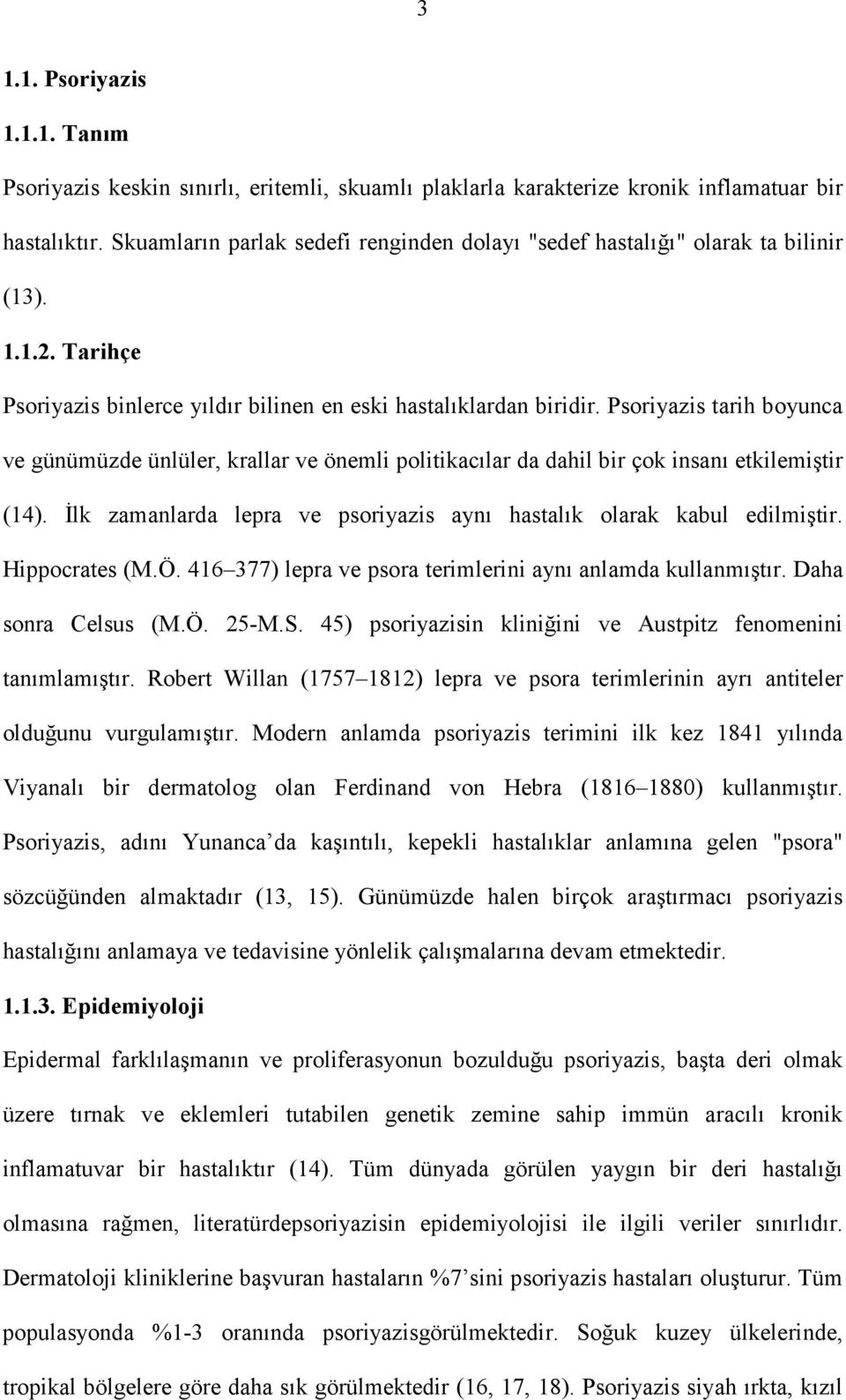 Psoriyazis tarih boyunca ve günümüzde ünlüler, krallar ve önemli politikacılar da dahil bir çok insanı etkilemiştir (14). Đlk zamanlarda lepra ve psoriyazis aynı hastalık olarak kabul edilmiştir.