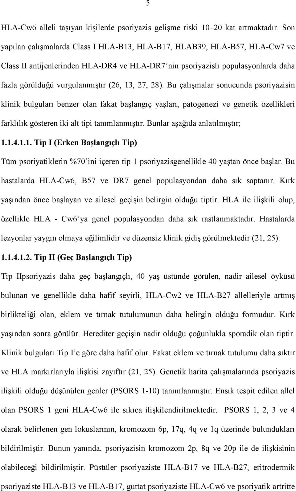 13, 27, 28). Bu çalışmalar sonucunda psoriyazisin klinik bulguları benzer olan fakat başlangıç yaşları, patogenezi ve genetik özellikleri farklılık gösteren iki alt tipi tanımlanmıştır.