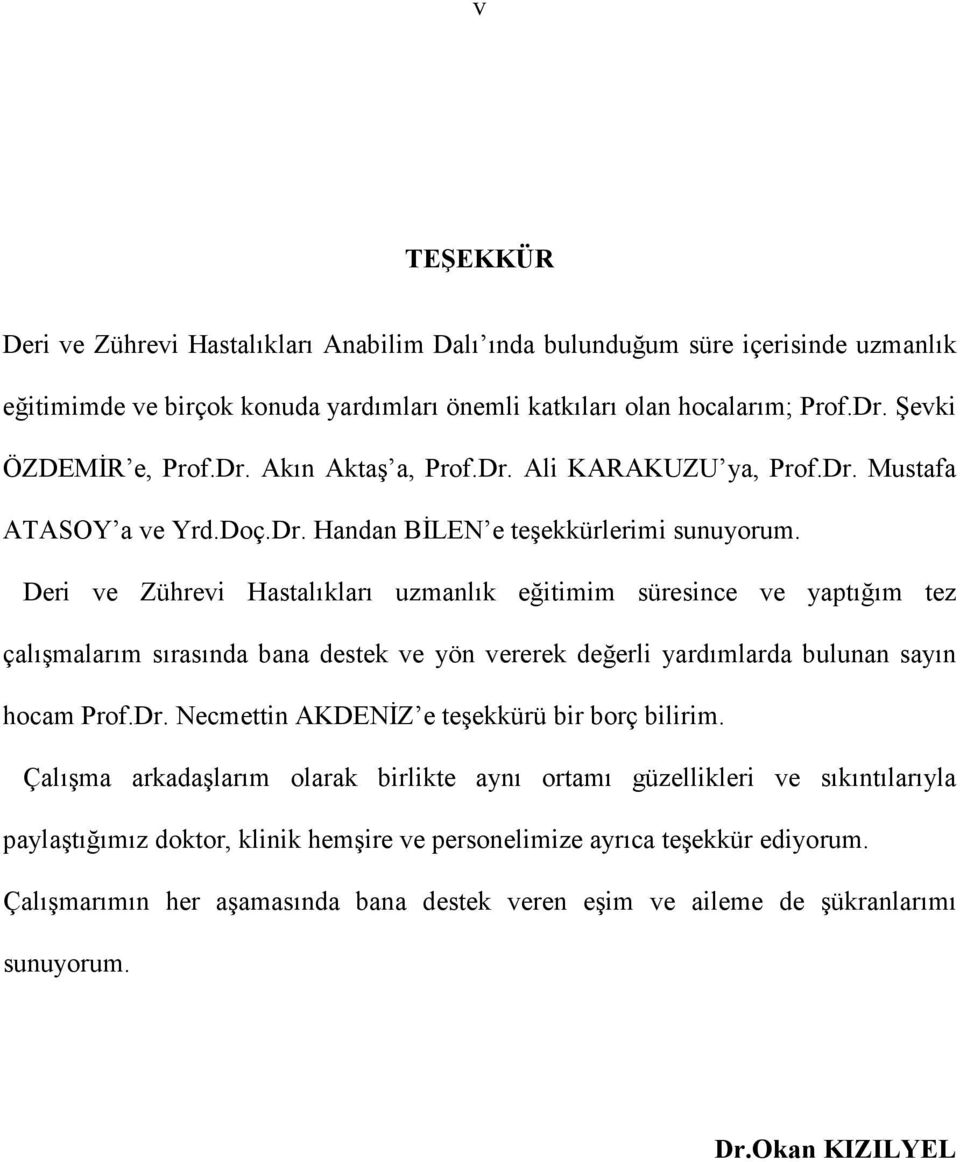 Deri ve Zührevi Hastalıkları uzmanlık eğitimim süresince ve yaptığım tez çalışmalarım sırasında bana destek ve yön vererek değerli yardımlarda bulunan sayın hocam Prof.Dr.