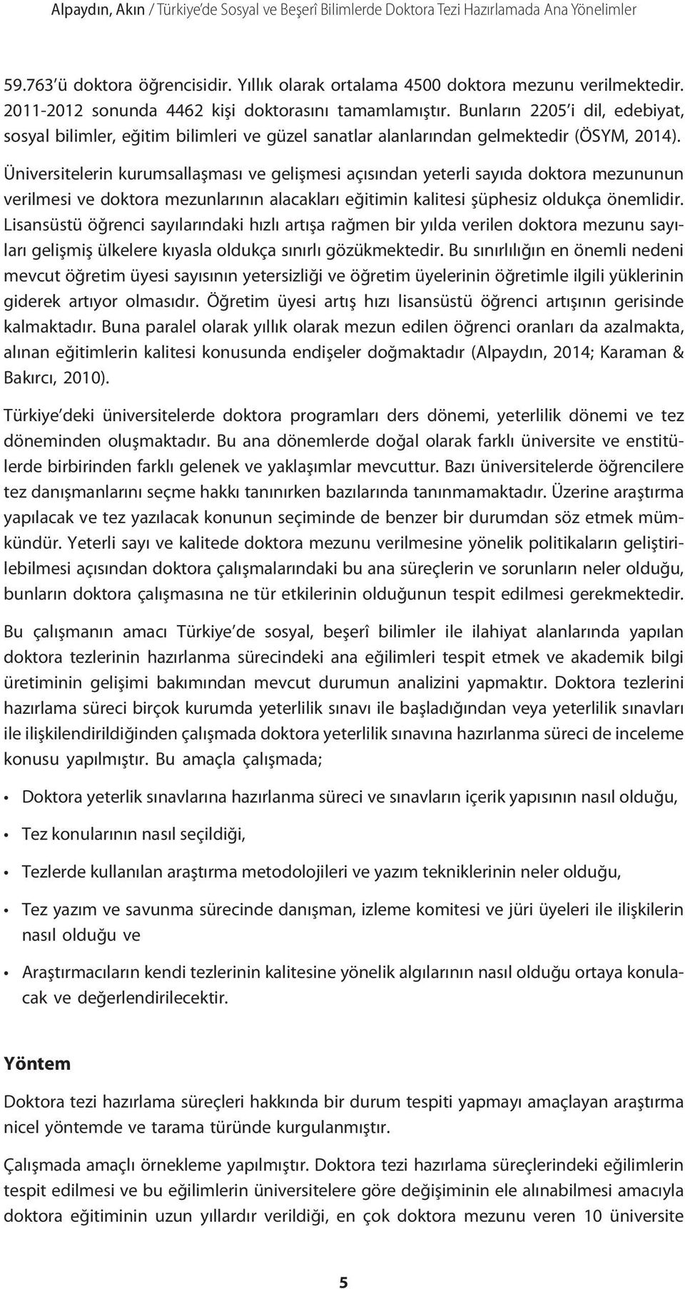 Üniversitelerin kurumsallaşması ve gelişmesi açısından yeterli sayıda doktora mezununun verilmesi ve doktora mezunlarının alacakları eğitimin kalitesi şüphesiz oldukça önemlidir.