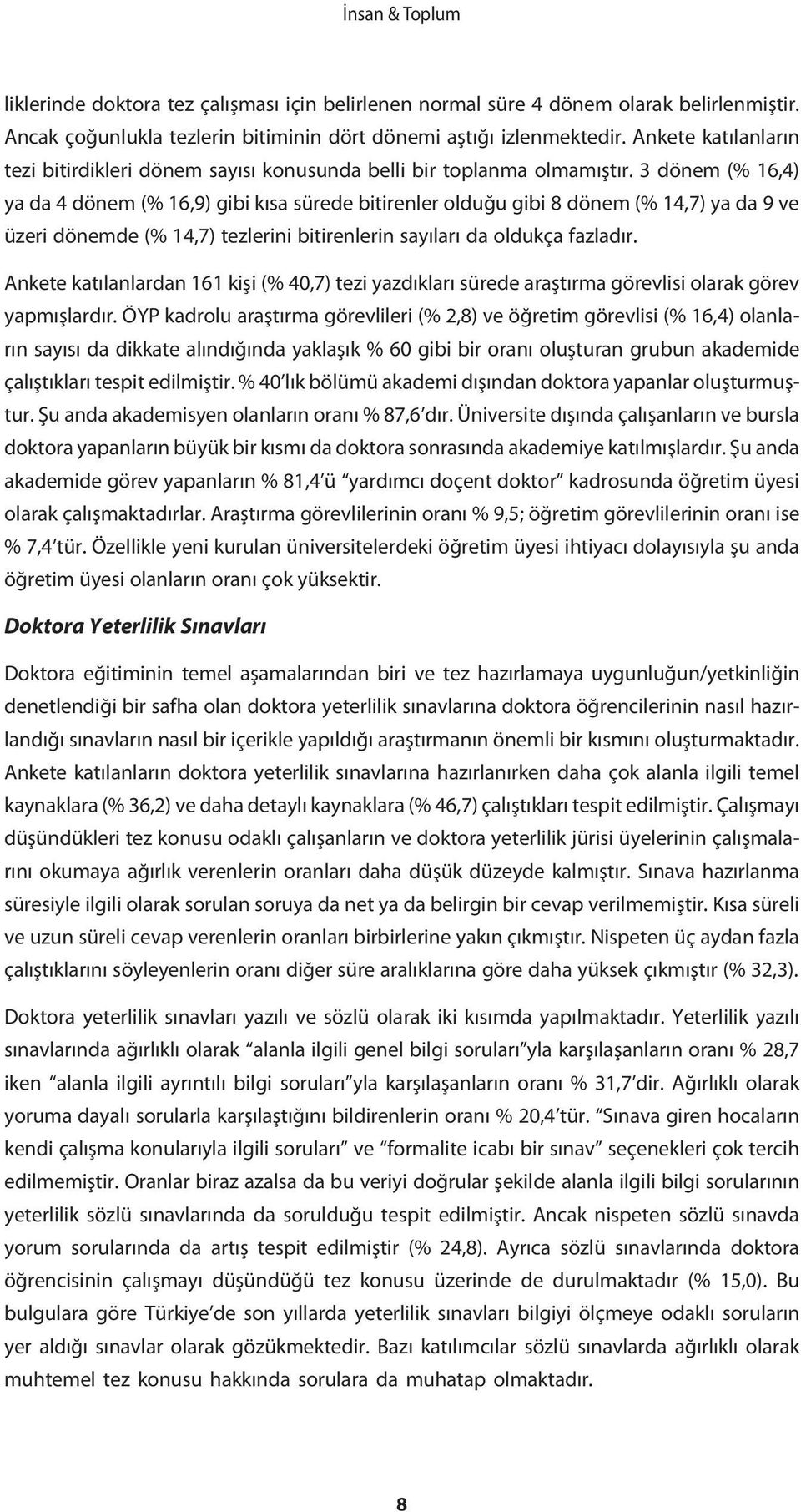 3 dönem (% 16,4) ya da 4 dönem (% 16,9) gibi kısa sürede bitirenler olduğu gibi 8 dönem (% 14,7) ya da 9 ve üzeri dönemde (% 14,7) tezlerini bitirenlerin sayıları da oldukça fazladır.