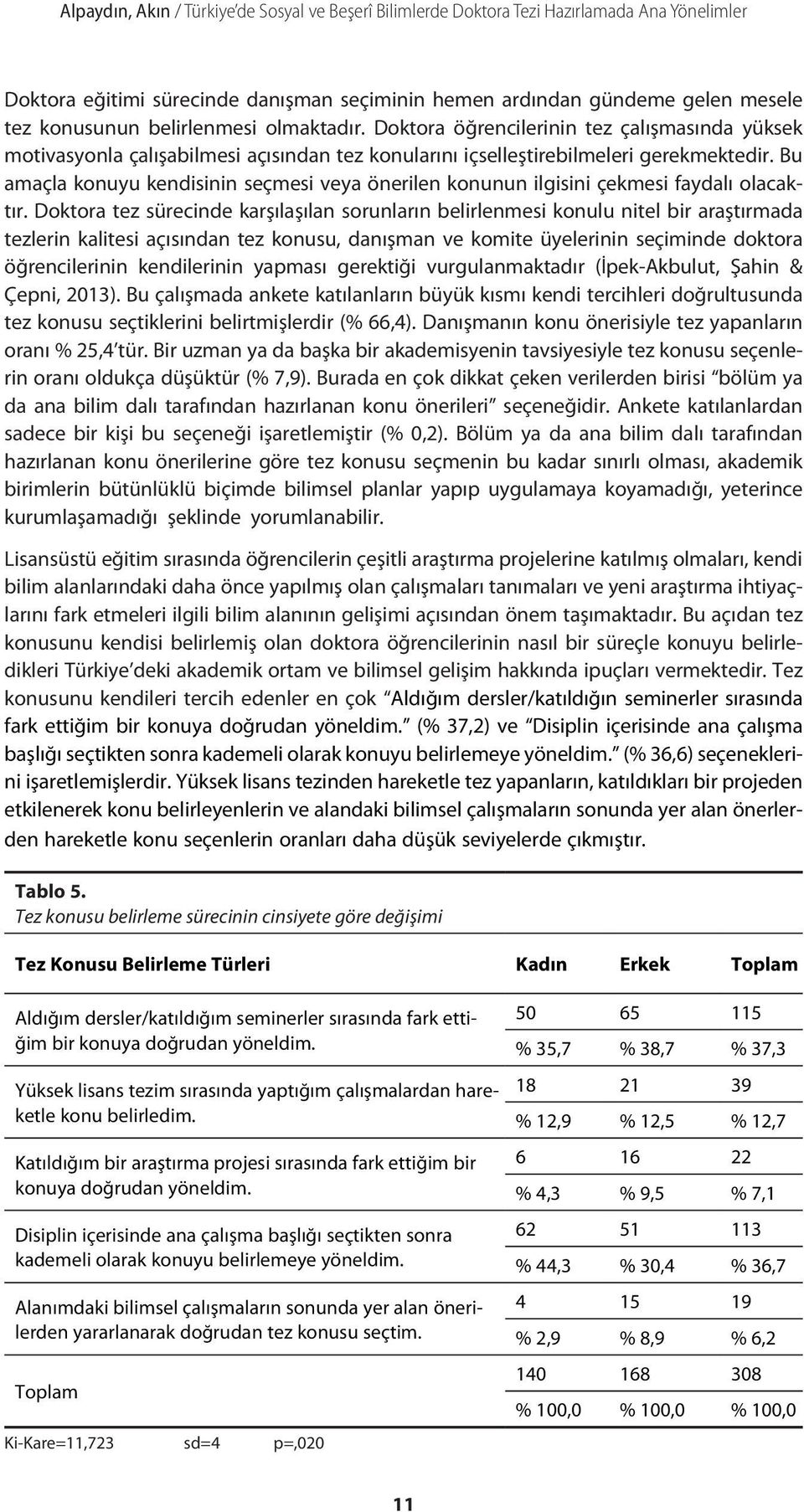 Bu amaçla konuyu kendisinin seçmesi veya önerilen konunun ilgisini çekmesi faydalı olacaktır.