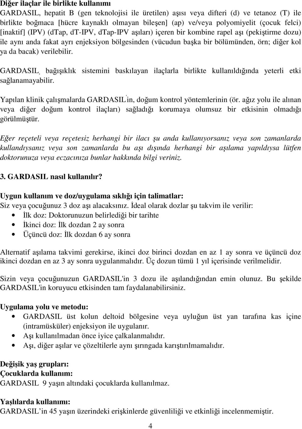 bölümünden, örn; diğer kol ya da bacak) verilebilir. GARDASIL, bağışıklık sistemini baskılayan ilaçlarla birlikte kullanıldığında yeterli etki sağlanamayabilir.