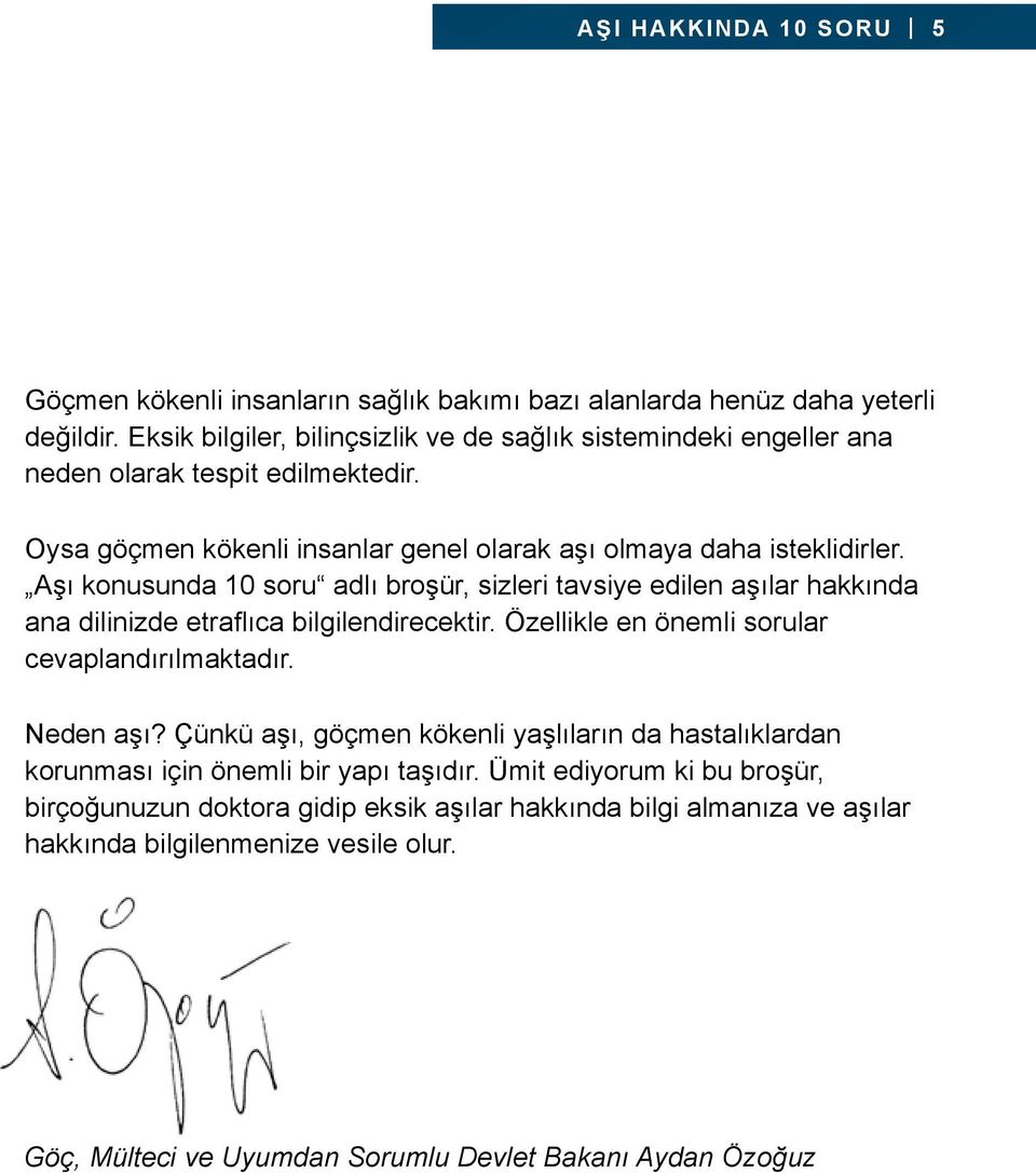 Aşı konusunda 10 soru adlı broşür, sizleri tavsiye edilen aşılar hakkında ana dilinizde etraflıca bilgilendirecektir. Özellikle en önemli sorular cevaplandırılmaktadır. Neden aşı?