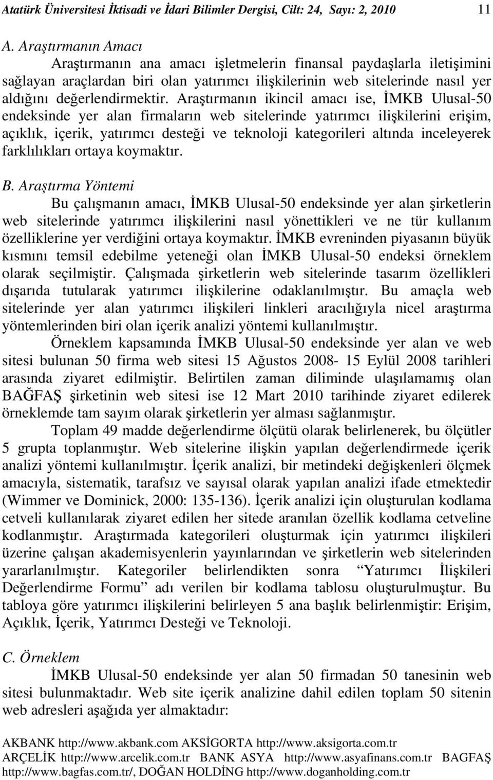 Araştırmanın ikincil amacı ise, İMKB Ulusal-50 endeksinde yer alan firmaların web sitelerinde yatırımcı ilişkilerini erişim, açıklık, içerik, yatırımcı desteği ve teknoloji kategorileri altında