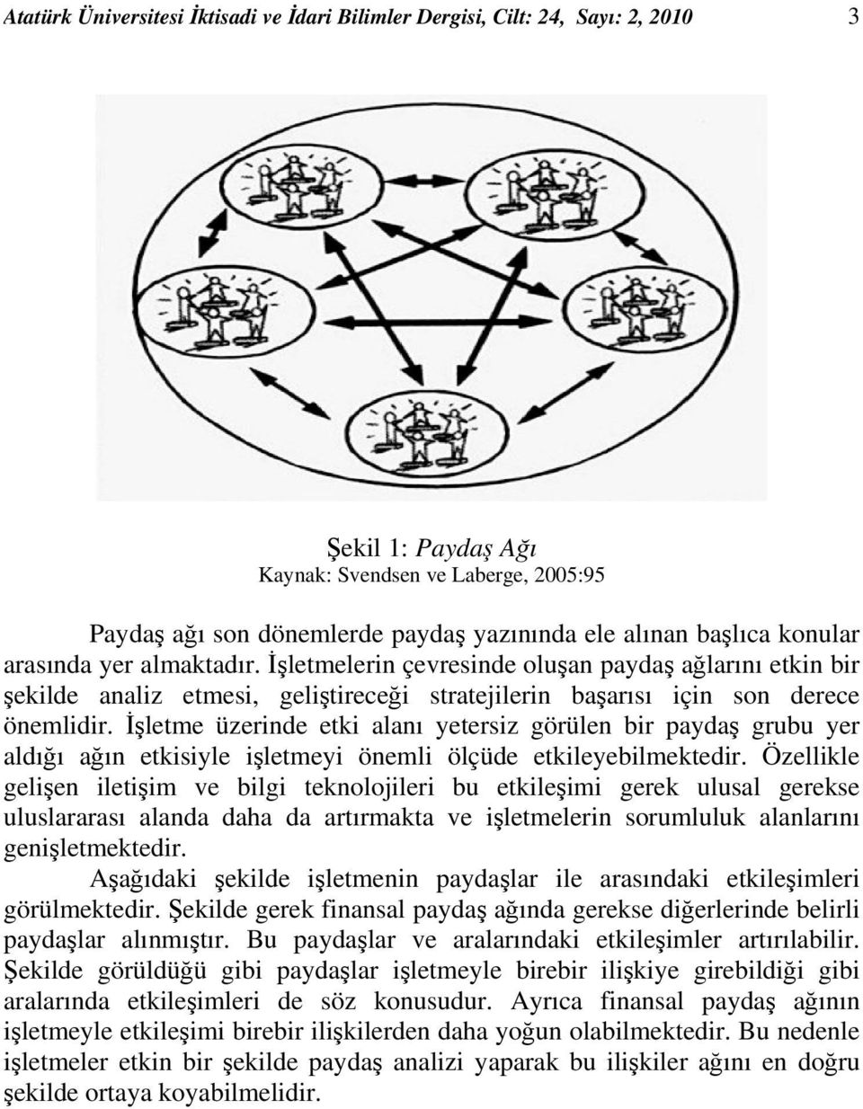 İşletme üzerinde etki alanı yetersiz görülen bir paydaş grubu yer aldığı ağın etkisiyle işletmeyi önemli ölçüde etkileyebilmektedir.