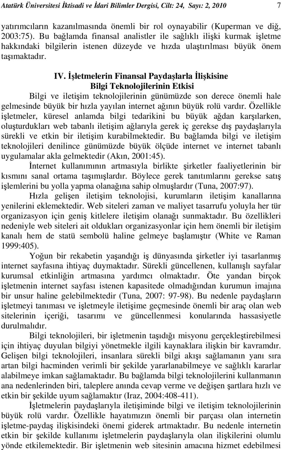 İşletmelerin Finansal Paydaşlarla İlişkisine Bilgi Teknolojilerinin Etkisi Bilgi ve iletişim teknolojilerinin günümüzde son derece önemli hale gelmesinde büyük bir hızla yayılan internet ağının büyük