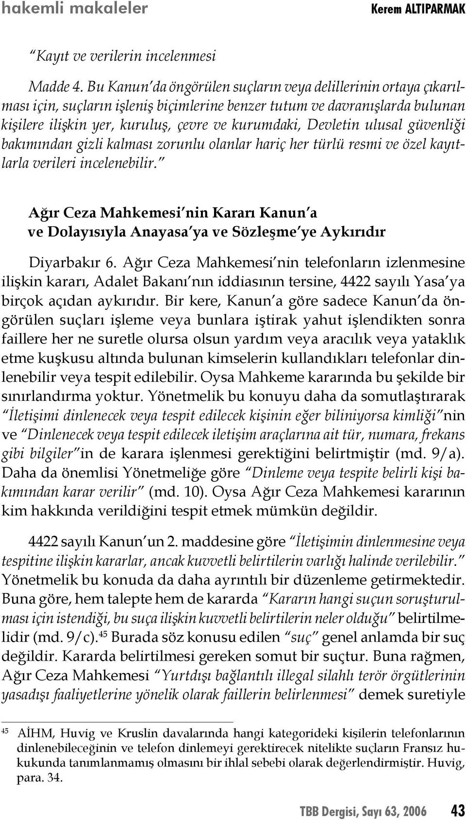 Devletin ulusal güvenliği bakımından gizli kalması zorunlu olanlar hariç her türlü resmi ve özel kayıtlarla verileri incelenebilir.