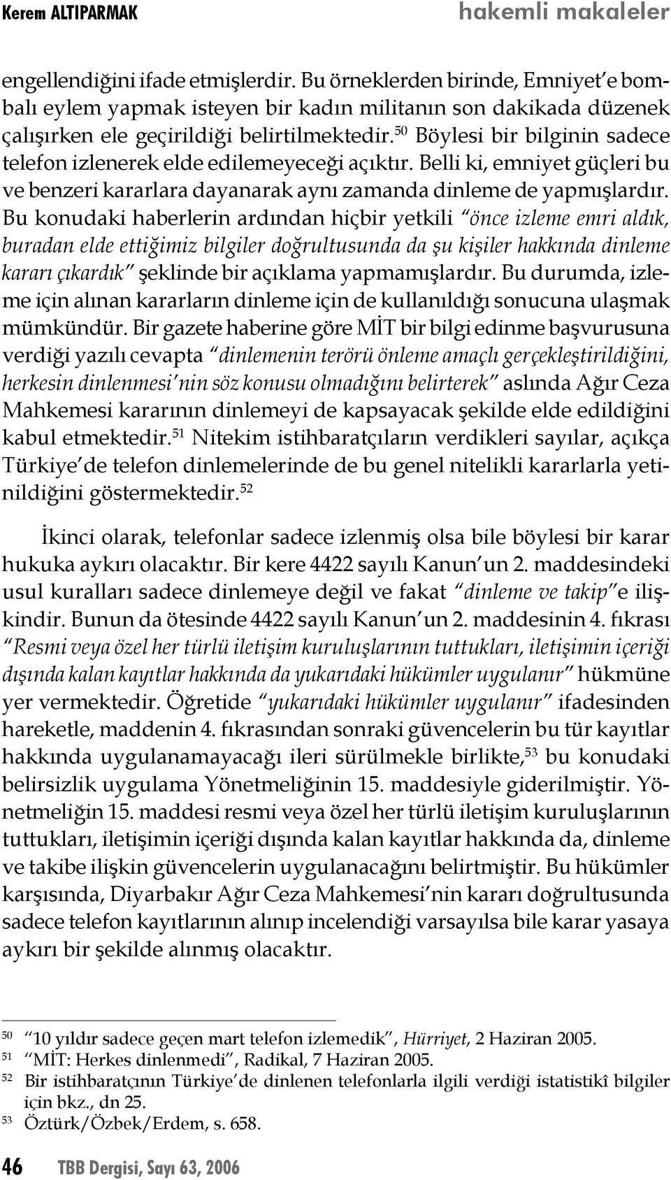 50 Böylesi bir bilginin sadece telefon izlenerek elde edilemeyeceği açıktır. Belli ki, emniyet güçleri bu ve benzeri kararlara dayanarak aynı zamanda dinleme de yapmışlardır.