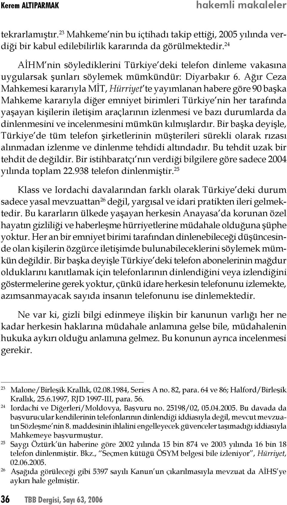 Ağır Ceza Mahkemesi kararıyla MİT, Hürriyet te yayımlanan habere göre 90 başka Mahkeme kararıyla diğer emniyet birimleri Türkiye nin her tarafında yaşayan kişilerin iletişim araçlarının izlenmesi ve