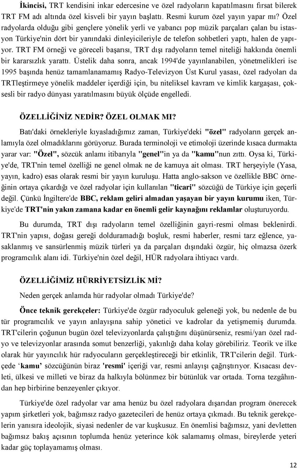 TRT FM örneği ve göreceli başarısı, TRT dışı radyoların temel niteliği hakkında önemli bir kararsızlık yarattı.