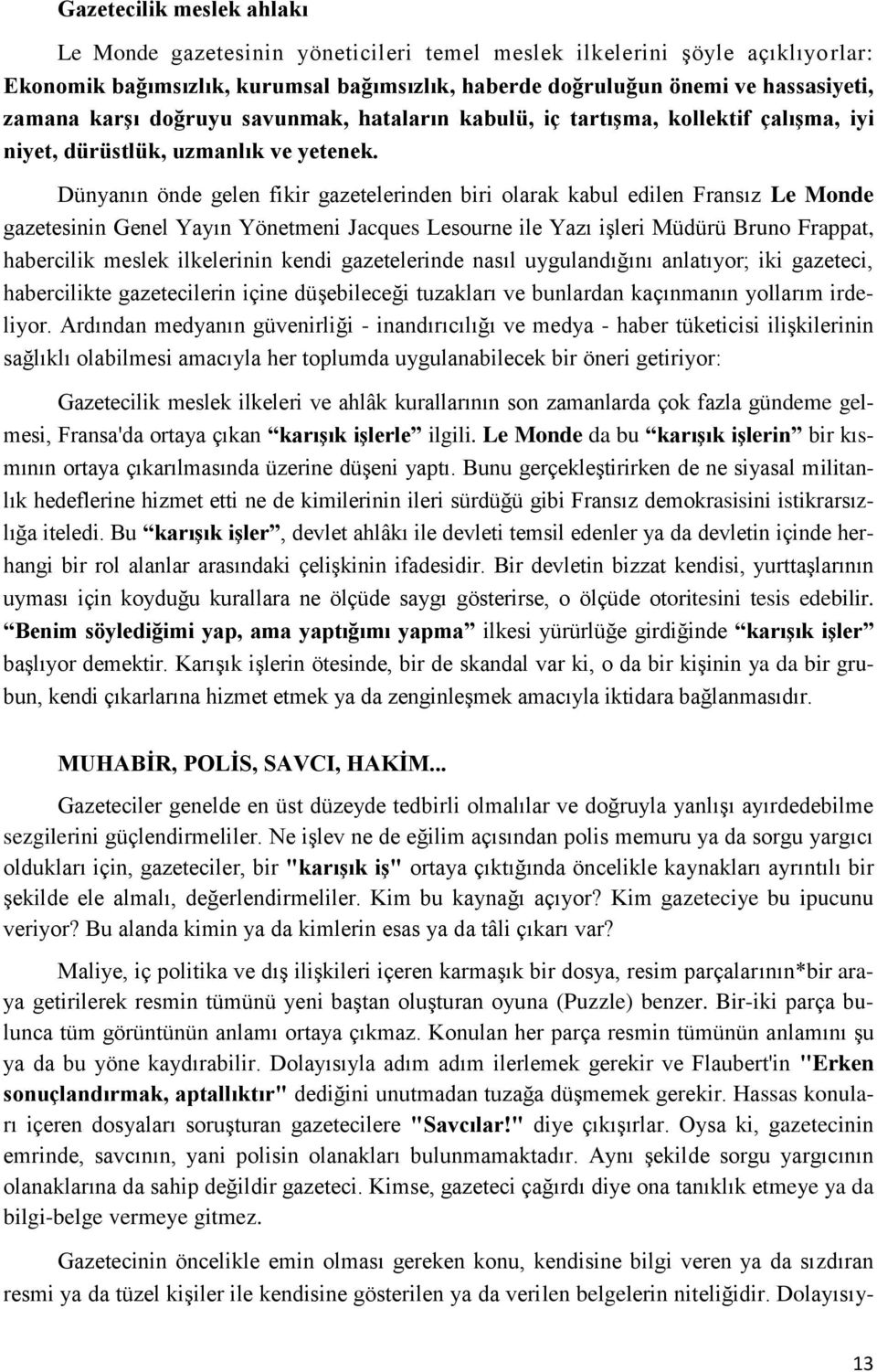 Dünyanın önde gelen fikir gazetelerinden biri olarak kabul edilen Fransız Le Monde gazetesinin Genel Yayın Yönetmeni Jacques Lesourne ile Yazı işleri Müdürü Bruno Frappat, habercilik meslek