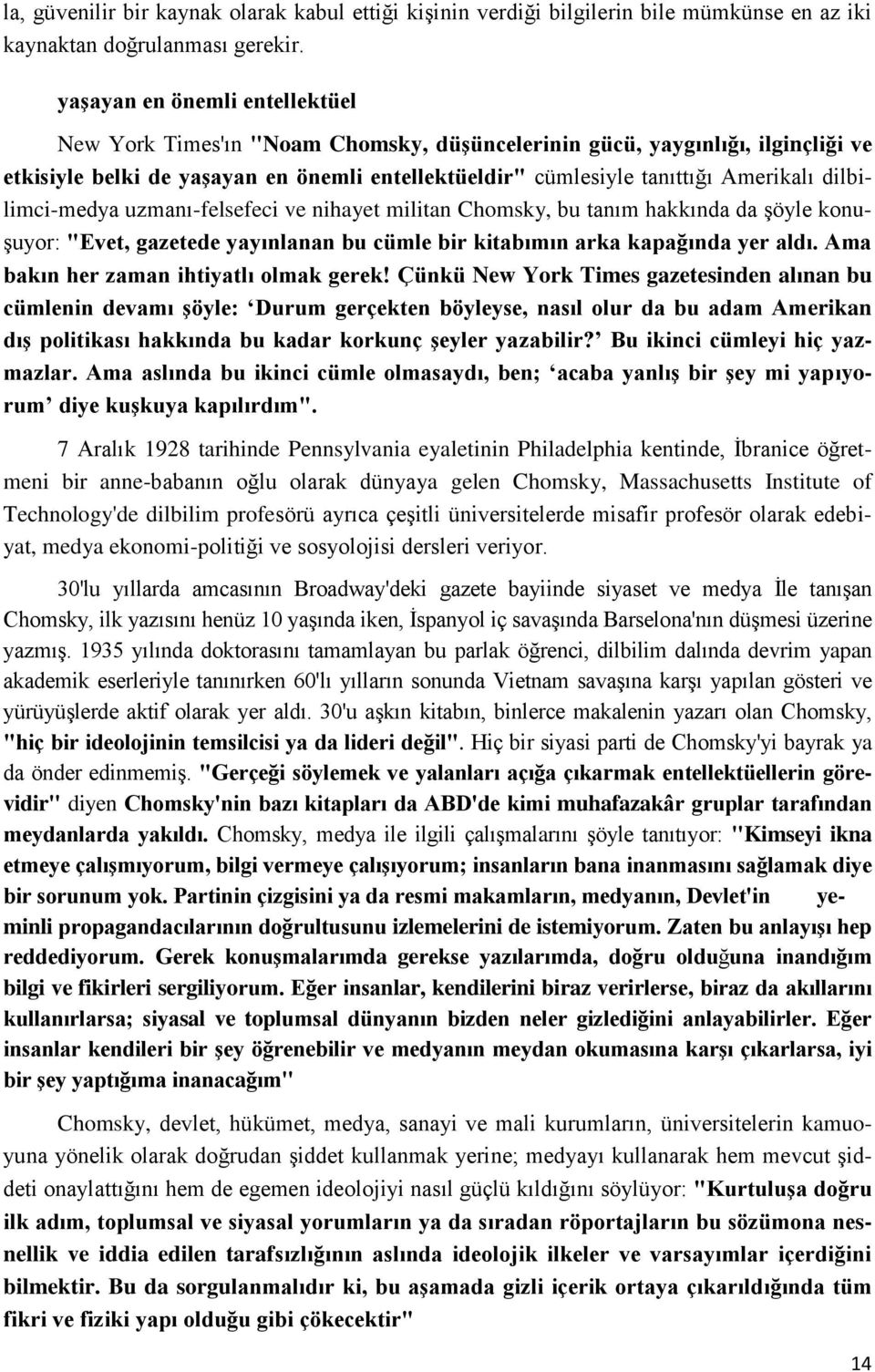 dilbilimci-medya uzmanı-felsefeci ve nihayet militan Chomsky, bu tanım hakkında da şöyle konuşuyor: "Evet, gazetede yayınlanan bu cümle bir kitabımın arka kapağında yer aldı.