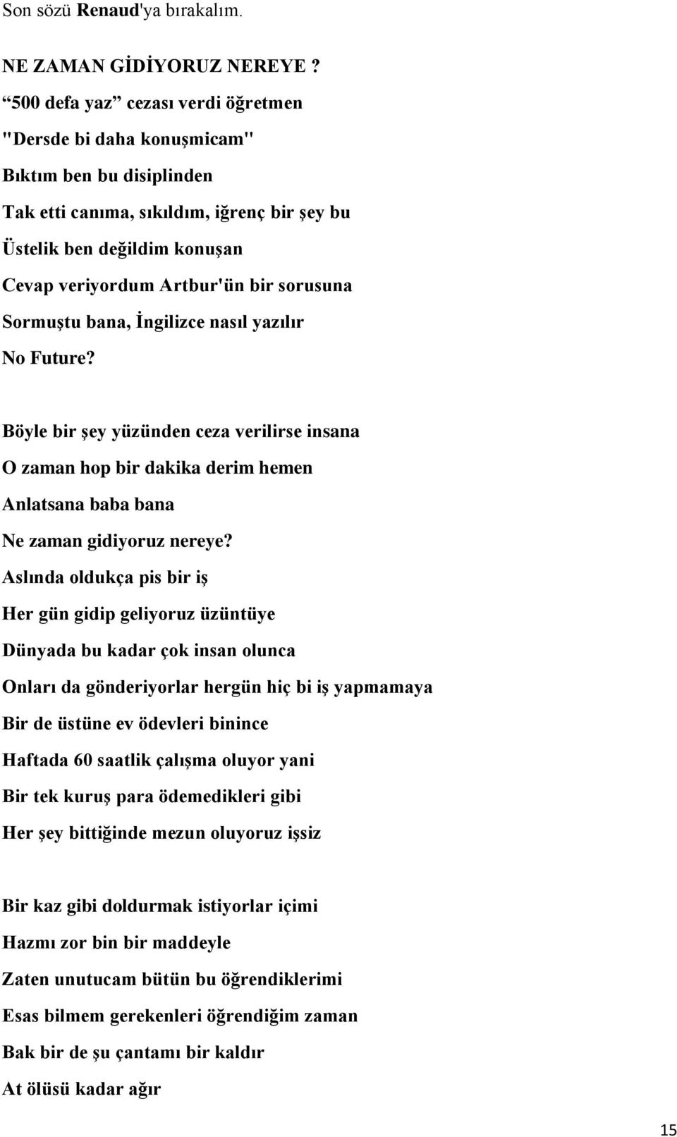 sorusuna Sormuştu bana, İngilizce nasıl yazılır No Future? Böyle bir şey yüzünden ceza verilirse insana O zaman hop bir dakika derim hemen Anlatsana baba bana Ne zaman gidiyoruz nereye?