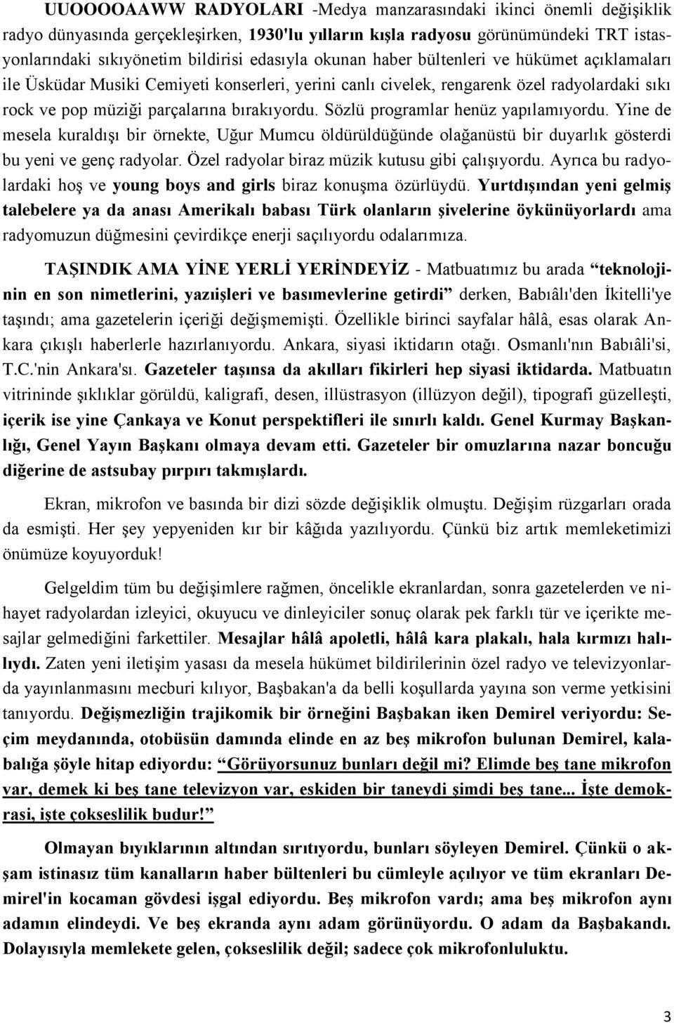 Sözlü programlar henüz yapılamıyordu. Yine de mesela kuraldışı bir örnekte, Uğur Mumcu öldürüldüğünde olağanüstü bir duyarlık gösterdi bu yeni ve genç radyolar.