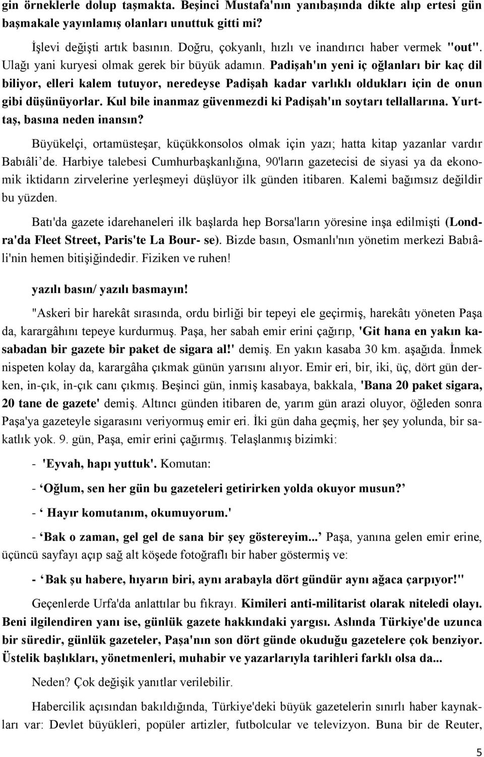 Padişah'ın yeni iç oğlanları bir kaç dil biliyor, elleri kalem tutuyor, neredeyse Padişah kadar varlıklı oldukları için de onun gibi düşünüyorlar.