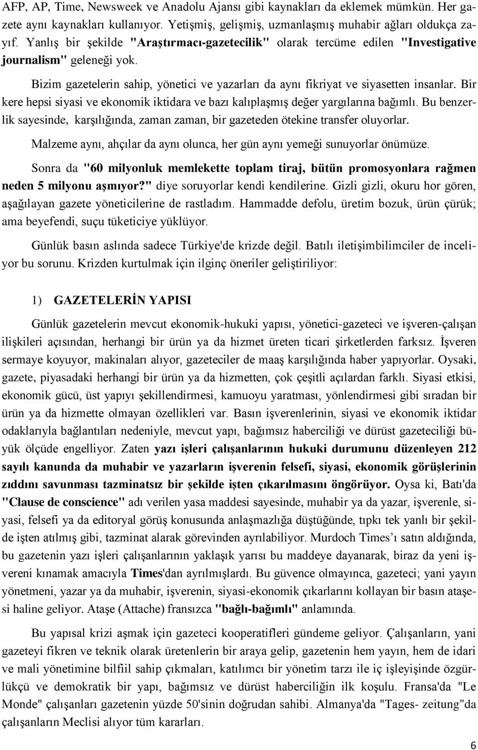 Bir kere hepsi siyasi ve ekonomik iktidara ve bazı kalıplaşmış değer yargılarına bağımlı. Bu benzerlik sayesinde, karşılığında, zaman zaman, bir gazeteden ötekine transfer oluyorlar.