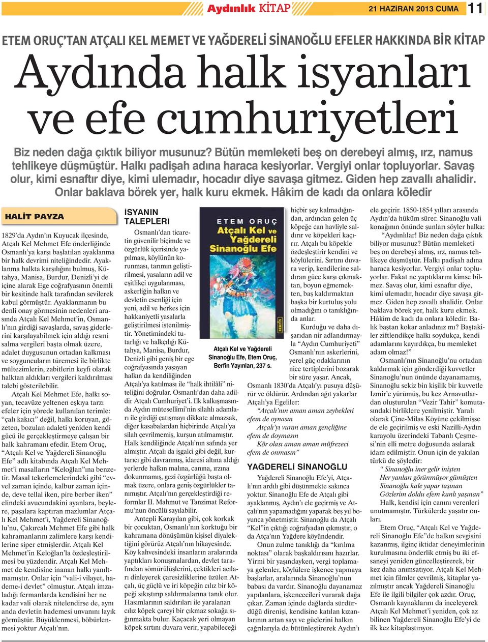 Sava olur, kimi esnaft r diye, kimi ulemad r, hocad r diye sava a gitmez. Giden hep zavall ahalidir. Onlar baklava börek yer, halk kuru ekmek.