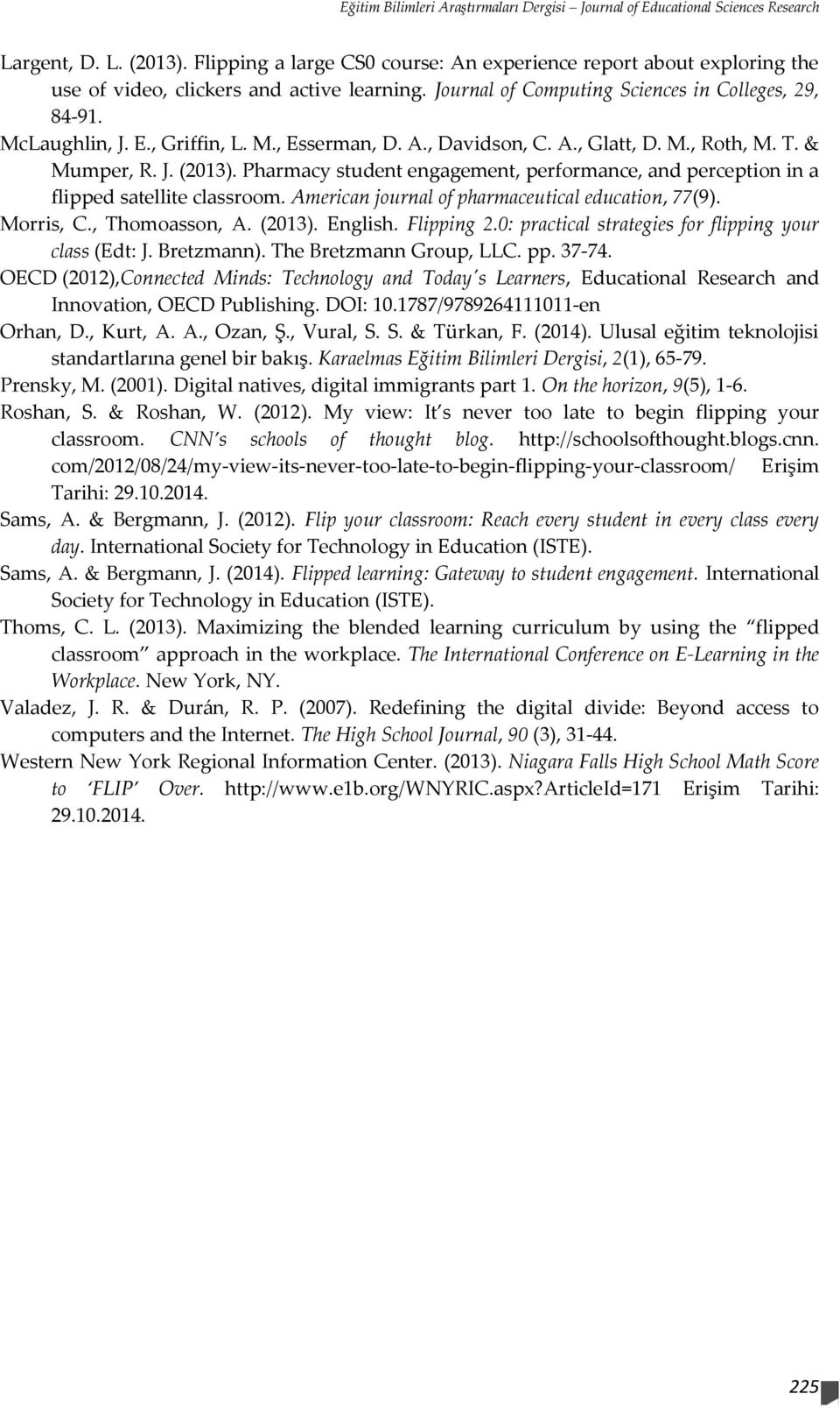 M., Esserman, D. A., Davidson, C. A., Glatt, D. M., Roth, M. T. & Mumper, R. J. (2013). Pharmacy student engagement, performance, and perception in a flipped satellite classroom.