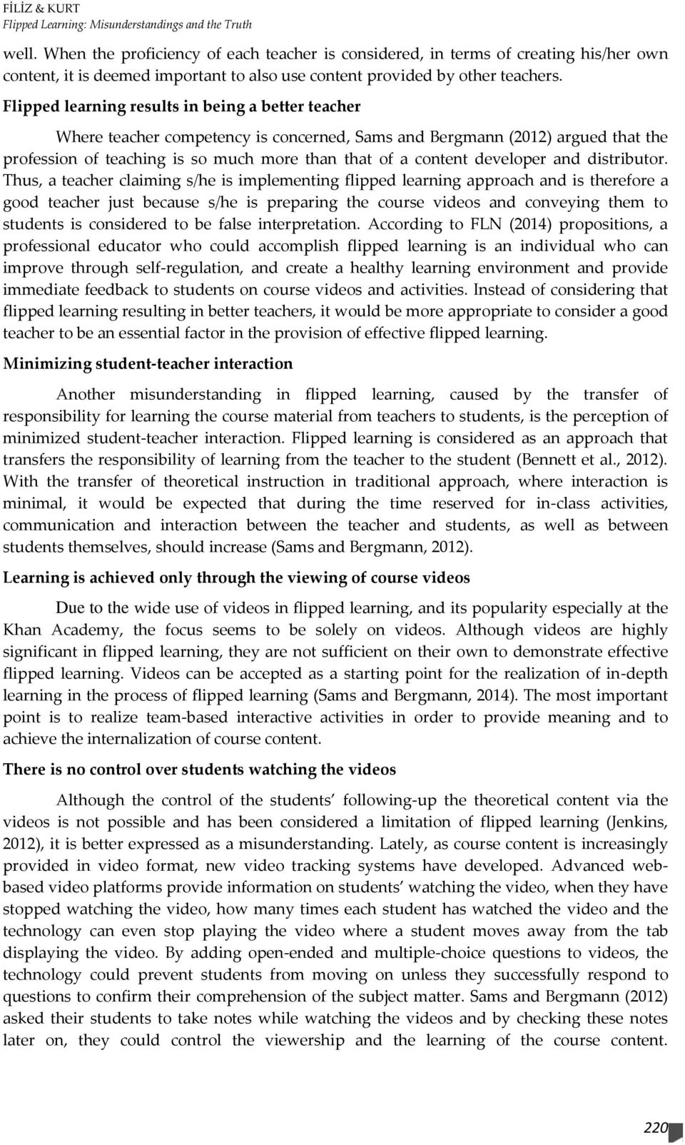 Flipped learning results in being a better teacher Where teacher competency is concerned, Sams and Bergmann (2012) argued that the profession of teaching is so much more than that of a content