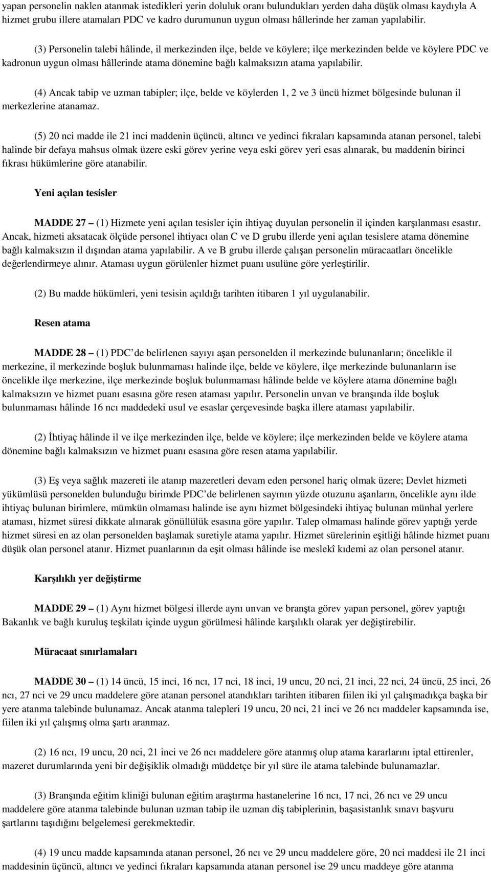 (3) Personelin talebi hâlinde, il merkezinden ilçe, belde ve köylere; ilçe merkezinden belde ve köylere PDC ve kadronun uygun olması hâllerinde atama dönemine bağlı kalmaksızın atama  (4) Ancak tabip