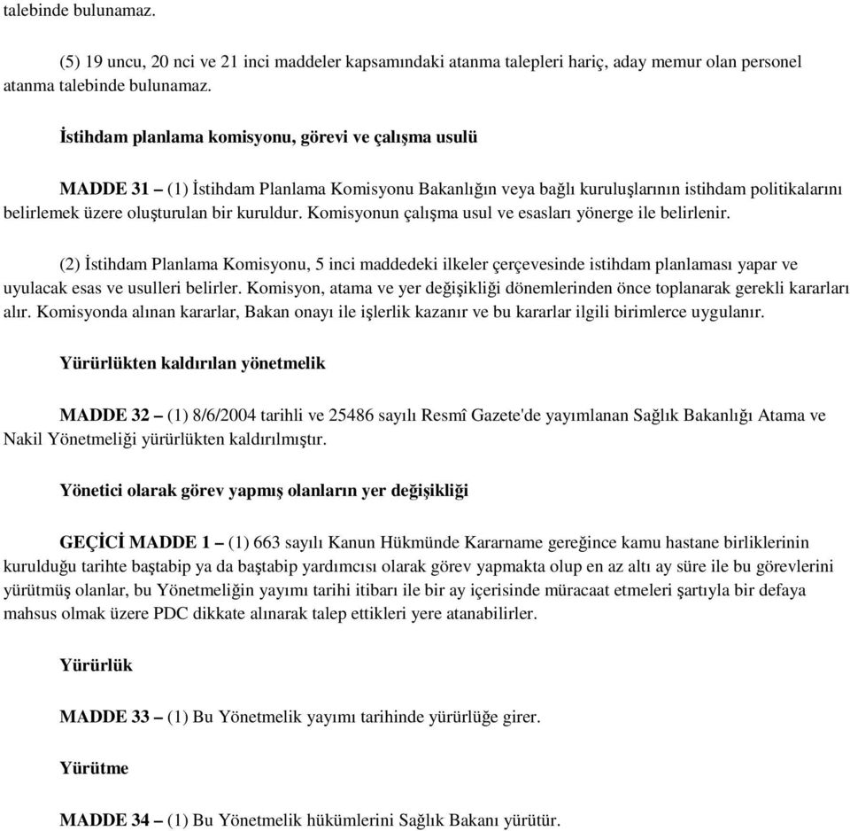 Komisyonun çalışma usul ve esasları yönerge ile belirlenir. (2) İstihdam Planlama Komisyonu, 5 inci maddedeki ilkeler çerçevesinde istihdam planlaması yapar ve uyulacak esas ve usulleri belirler.