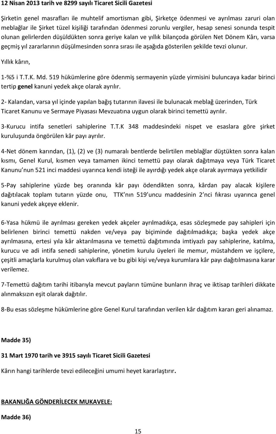 olunur. Yıllık kârın, 1-%5 i T.T.K. Md. 519 hükümlerine göre ödenmiş sermayenin yüzde yirmisini buluncaya kadar birinci tertip genel kanuni yedek akçe olarak ayrılır.