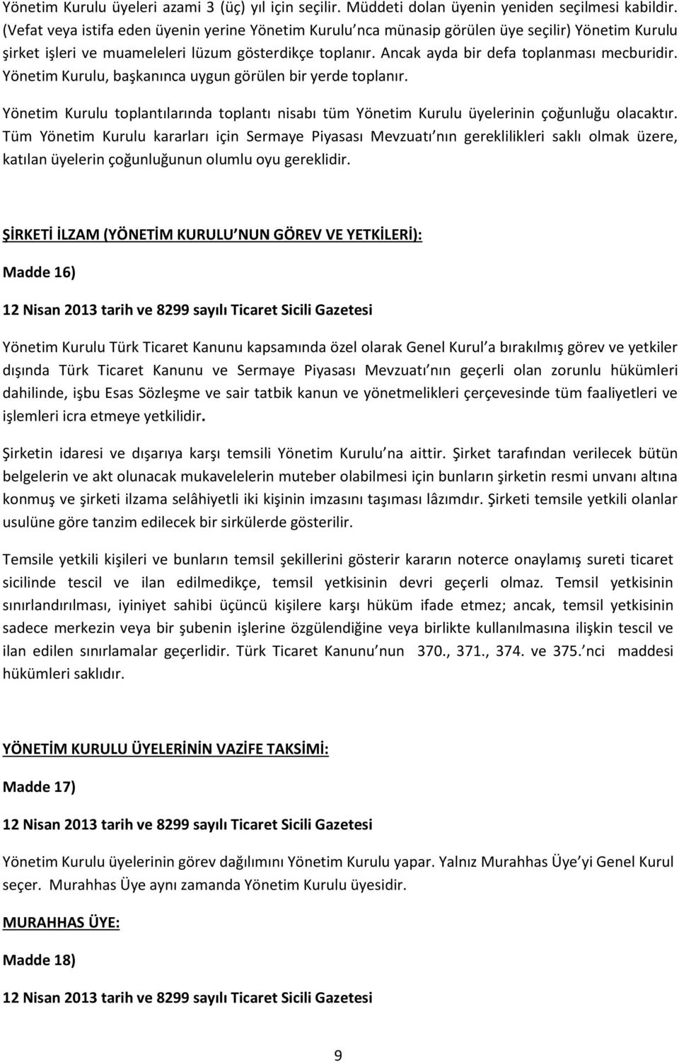 Yönetim Kurulu, başkanınca uygun görülen bir yerde toplanır. Yönetim Kurulu toplantılarında toplantı nisabı tüm Yönetim Kurulu üyelerinin çoğunluğu olacaktır.