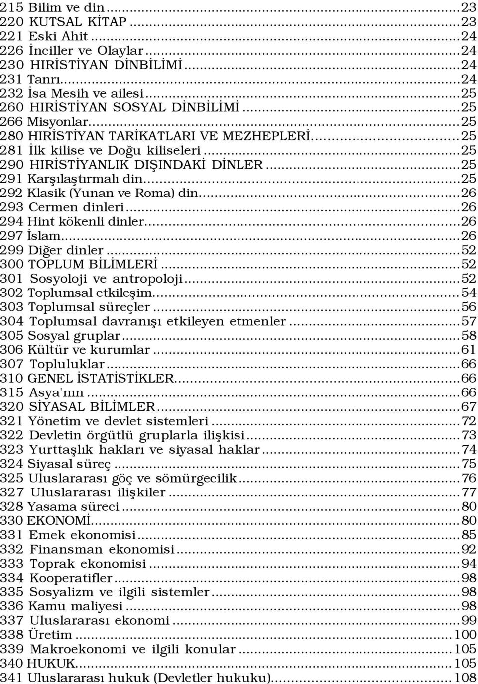 ..25 292 Klasik (Yunan ve Roma) din...26 293 Cermen dinleri...26 294 Hint kškenli dinler...26 297 Üslam...26 299 DiÛer dinler...52 300 TOPLUM BÜLÜMLERÜ...52 301 Sosyoloji ve antropoloji.