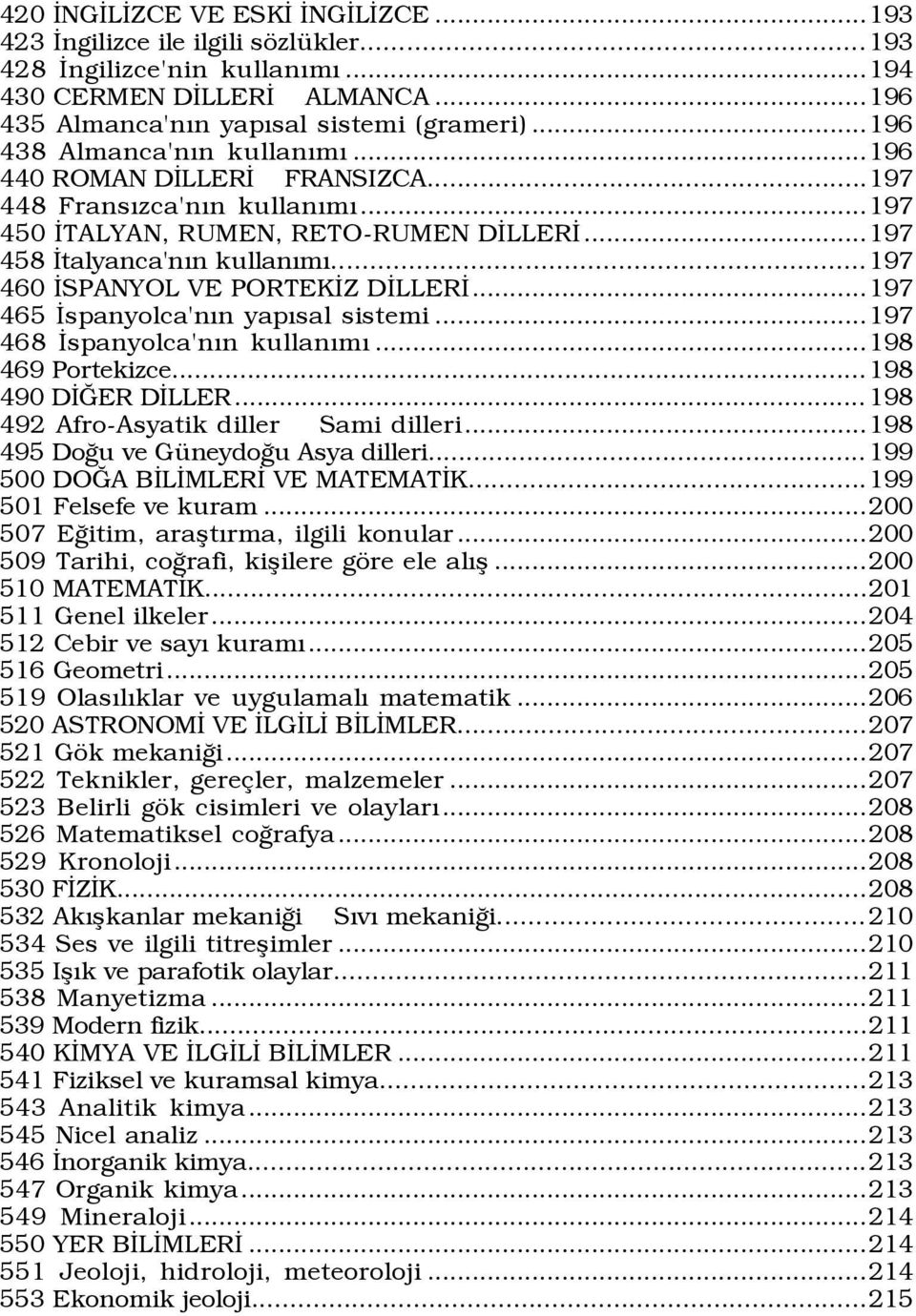 ..197 460 ÜSPANYOL VE PORTEKÜZ DÜLLERÜ...197 465 Üspanyolca'nÝn yapýsal sistemi...197 468 Üspanyolca'nÝn kullanýmý...198 469 Portekizce...198 490 DÜÚER DÜLLER.