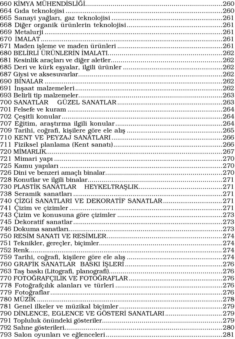 ..262 690 BÜNALAR...262 691 Ünßaat malzemeleri...262 693 Belirli tip malzemeler...263 700 SANATLAR G ZEL SANATLAR...263 701 Felsefe ve kuram...264 702 eßitli konular.