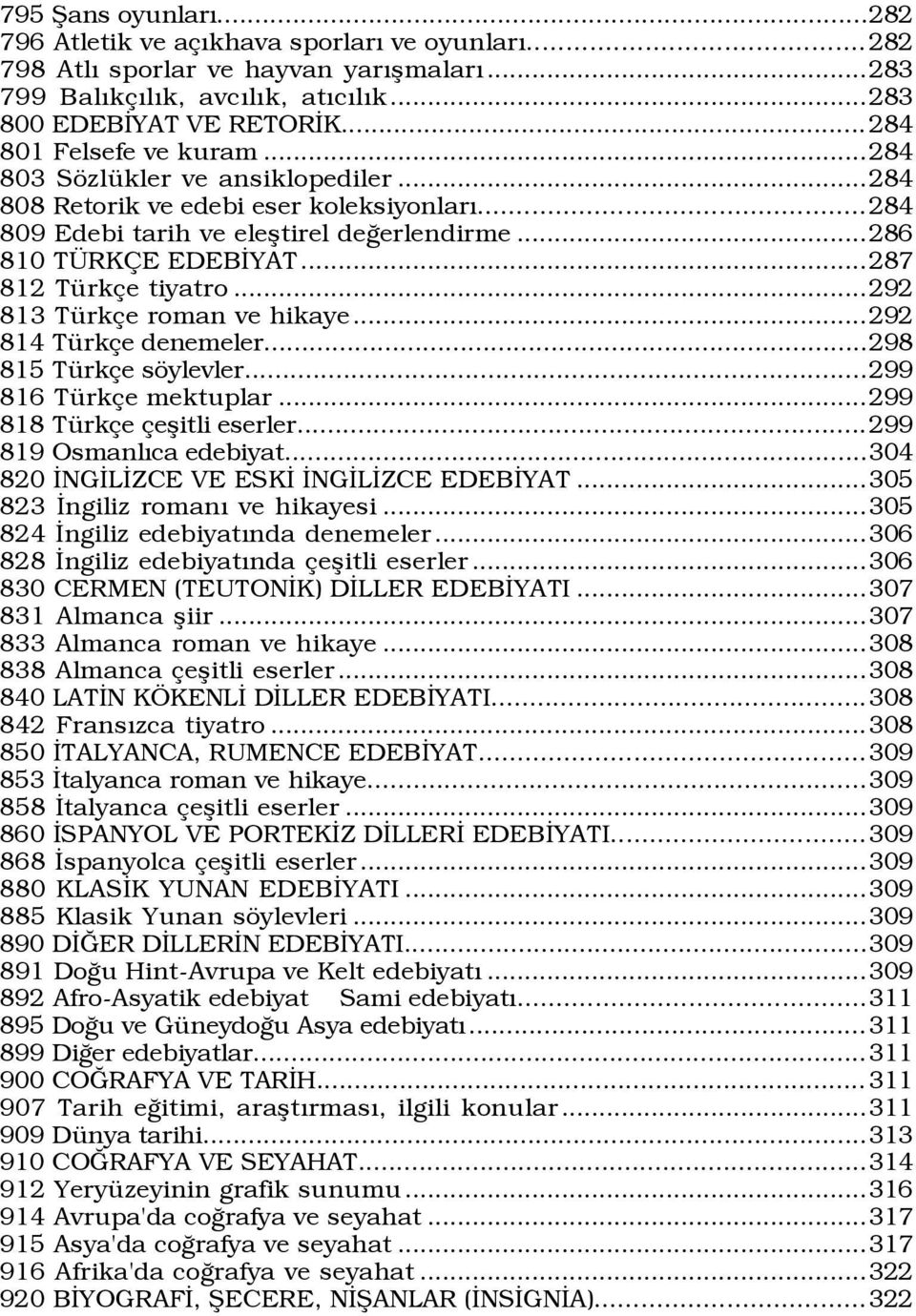 ..287 812 TŸrk e tiyatro...292 813 TŸrk e roman ve hikaye...292 814 TŸrk e denemeler...298 815 TŸrk e sšylevler...299 816 TŸrk e mektuplar...299 818 TŸrk e eßitli eserler...299 819 OsmanlÝca edebiyat.