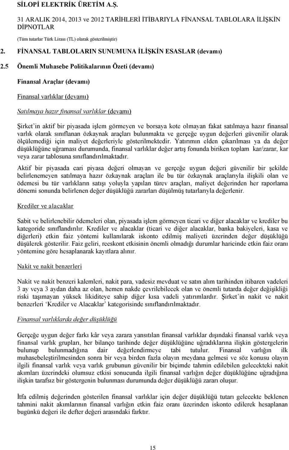 borsaya kote olmayan fakat satılmaya hazır finansal varlık olarak sınıflanan özkaynak araçları bulunmakta ve gerçeğe uygun değerleri güvenilir olarak ölçülemediği için maliyet değerleriyle