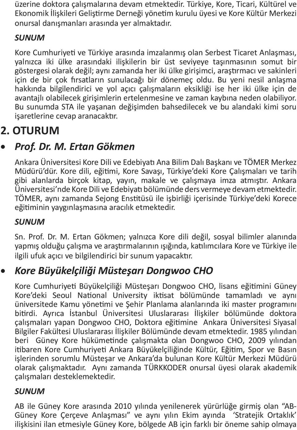 Kore Cumhuriye ve Türkiye arasında imzalanmış olan Serbest Ticaret Anlaşması, yalnızca iki ülke arasındaki ilişkilerin bir üst seviyeye taşınmasının somut bir göstergesi olarak değil; aynı zamanda