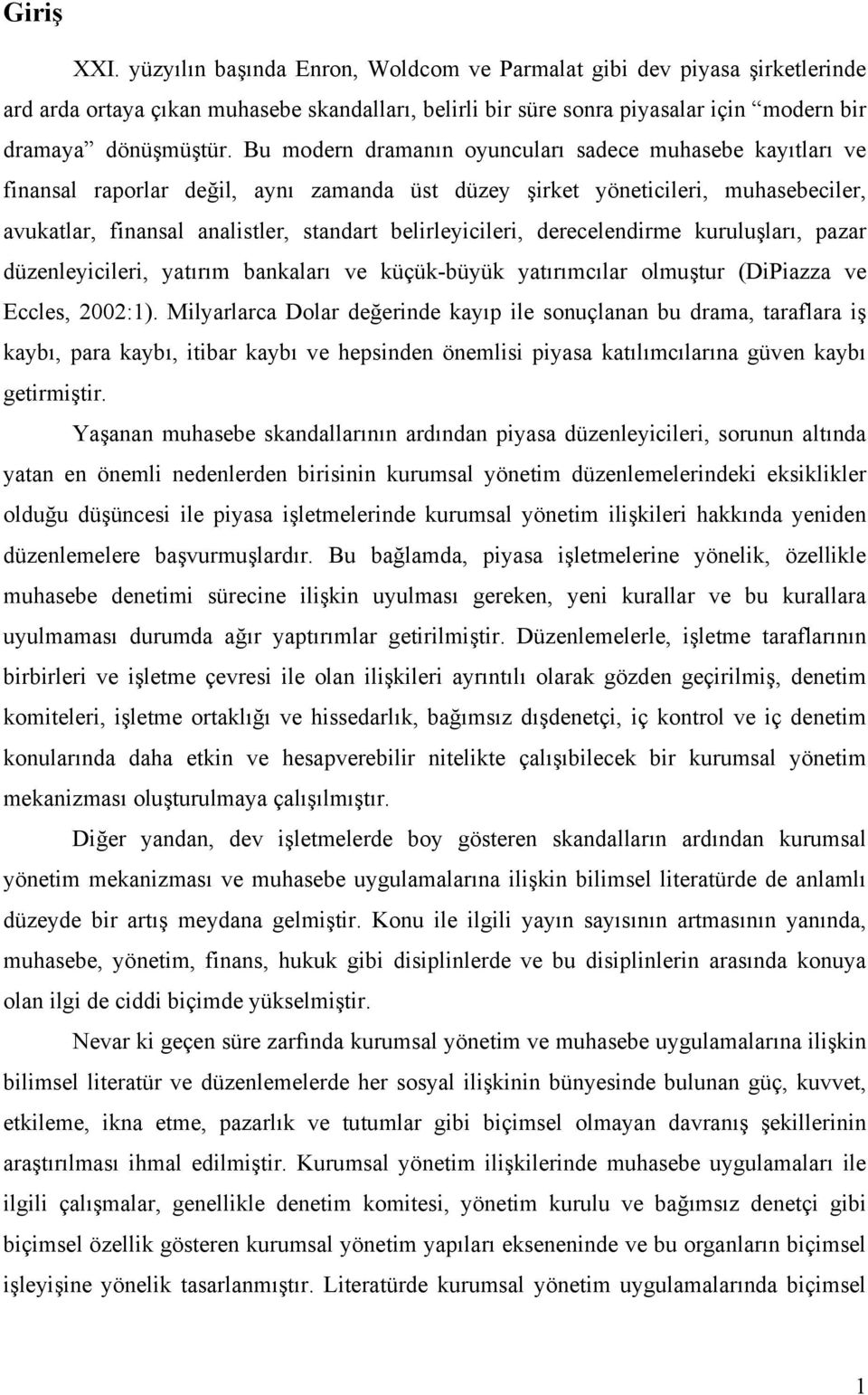 belirleyicileri, derecelendirme kuruluşları, pazar düzenleyicileri, yatırım bankaları ve küçük-büyük yatırımcılar olmuştur (DiPiazza ve Eccles, 2002:1).