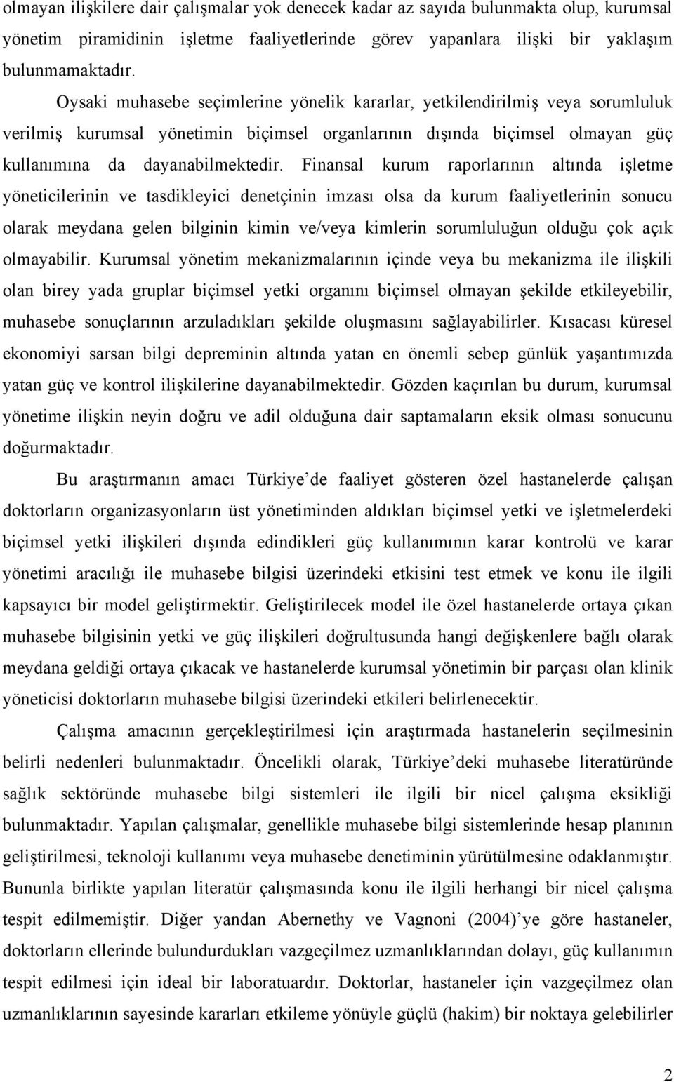 Finansal kurum raporlarının altında işletme yöneticilerinin ve tasdikleyici denetçinin imzası olsa da kurum faaliyetlerinin sonucu olarak meydana gelen bilginin kimin ve/veya kimlerin sorumluluğun