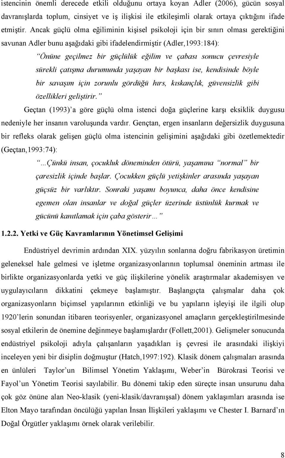 sonucu çevresiyle sürekli çatışma durumunda yaşayan bir başkası ise, kendisinde böyle bir savaşım için zorunlu gördüğü hırs, kıskançlık, güvensizlik gibi özellikleri geliştirir.