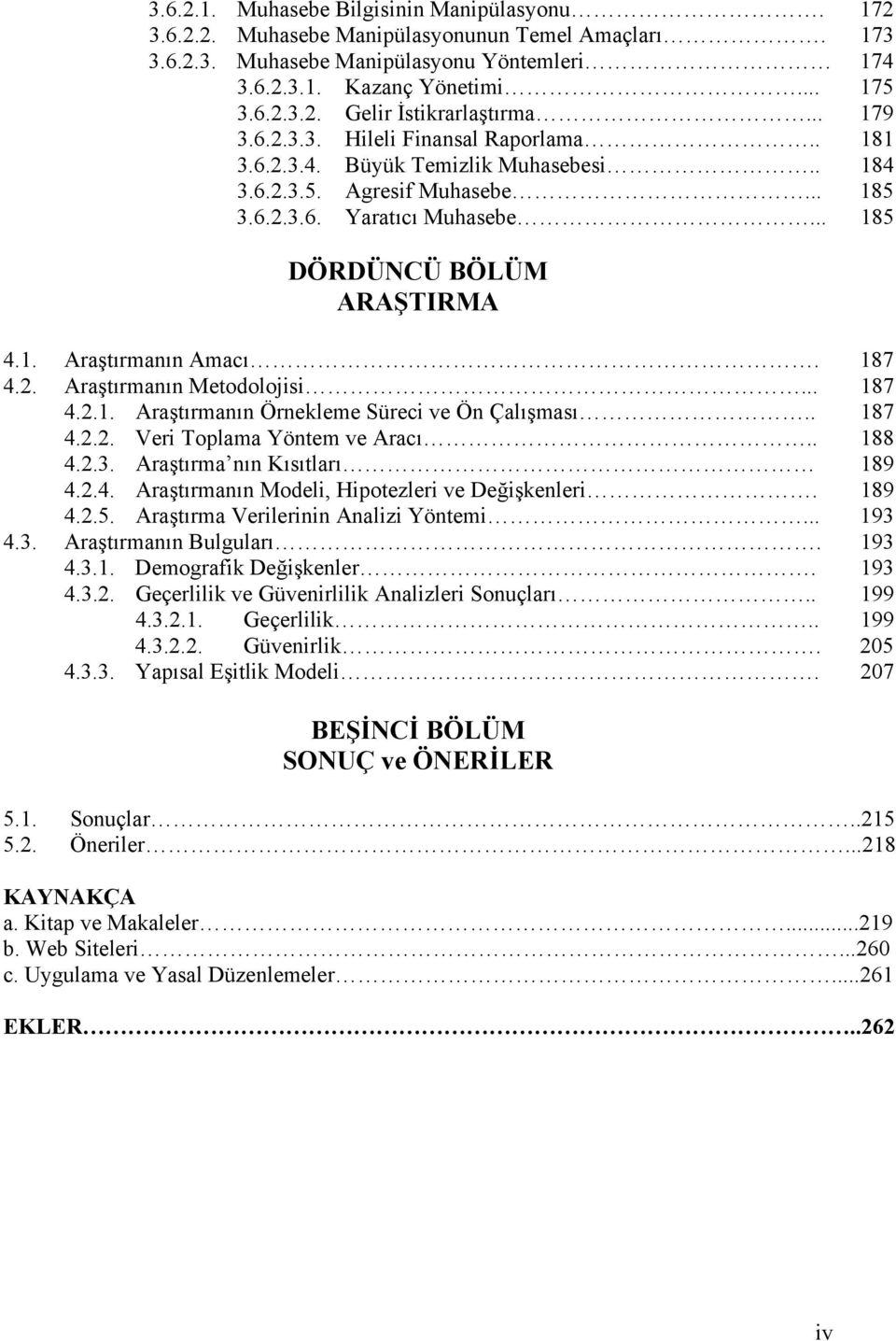 187 4.2. Araştırmanın Metodolojisi... 187 4.2.1. Araştırmanın Örnekleme Süreci ve Ön Çalışması.. 187 4.2.2. Veri Toplama Yöntem ve Aracı.. 188 4.2.3. Araştırma nın Kısıtları 189 4.2.4. Araştırmanın Modeli, Hipotezleri ve Değişkenleri.