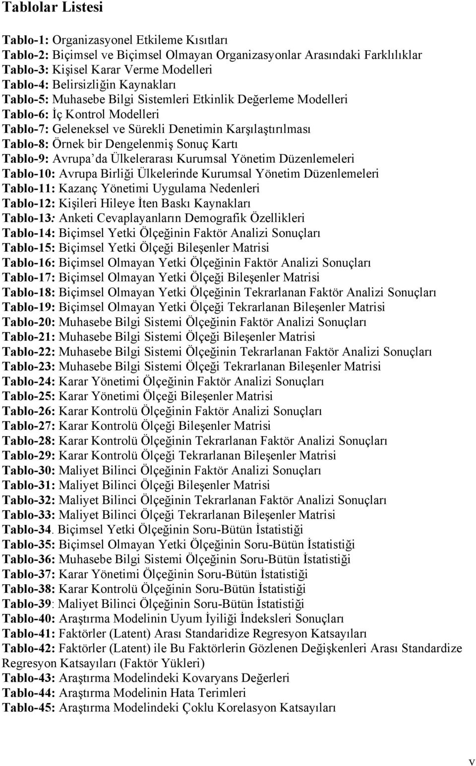 Sonuç Kartı Tablo-9: Avrupa da Ülkelerarası Kurumsal Yönetim Düzenlemeleri Tablo-10: Avrupa Birliği Ülkelerinde Kurumsal Yönetim Düzenlemeleri Tablo-11: Kazanç Yönetimi Uygulama Nedenleri Tablo-12: