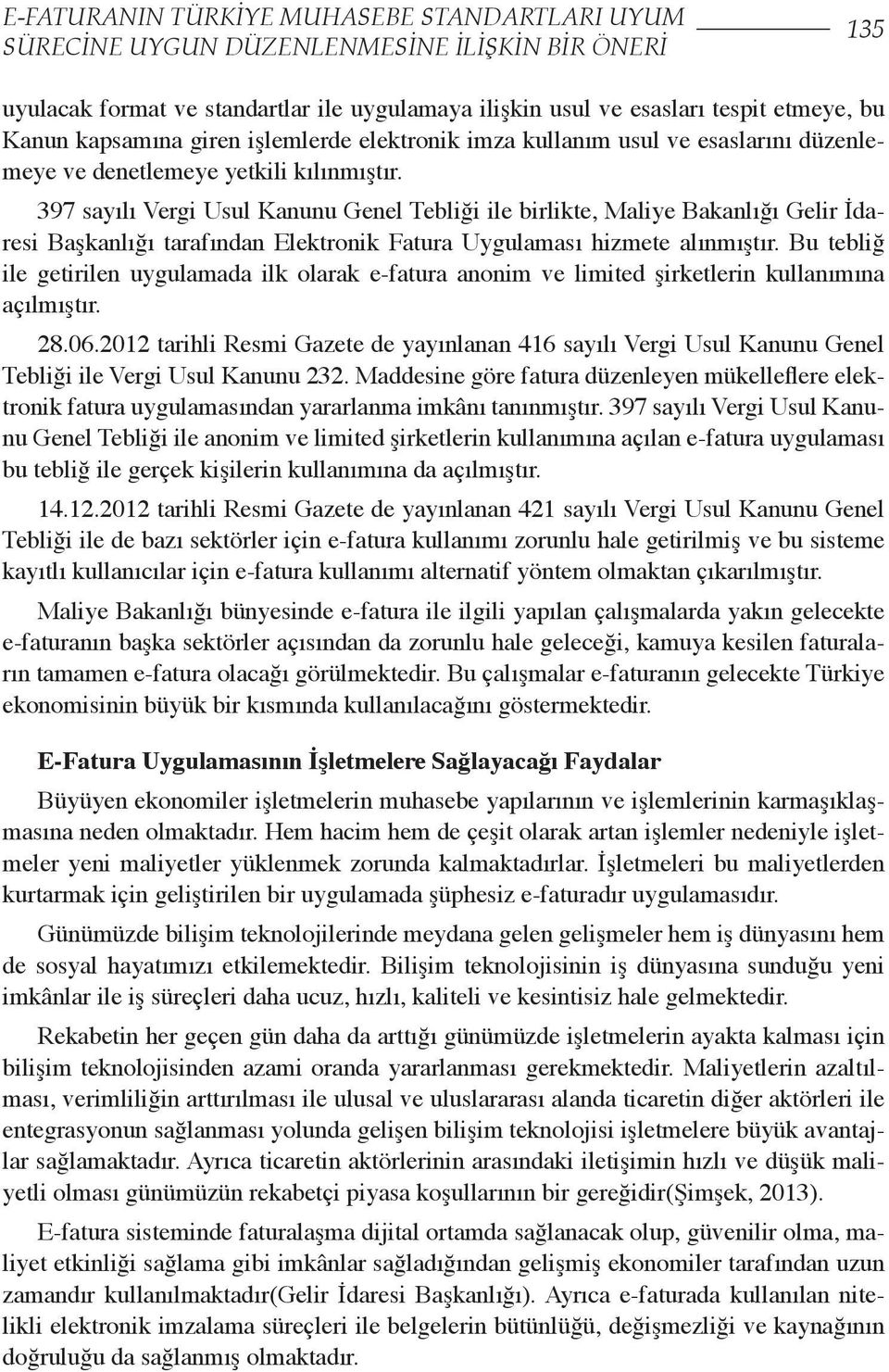 397 sayılı Vergi Usul Kanunu Genel Tebliği ile birlikte, Maliye Bakanlığı Gelir İdaresi Başkanlığı tarafından Elektronik Fatura Uygulaması hizmete alınmıştır.