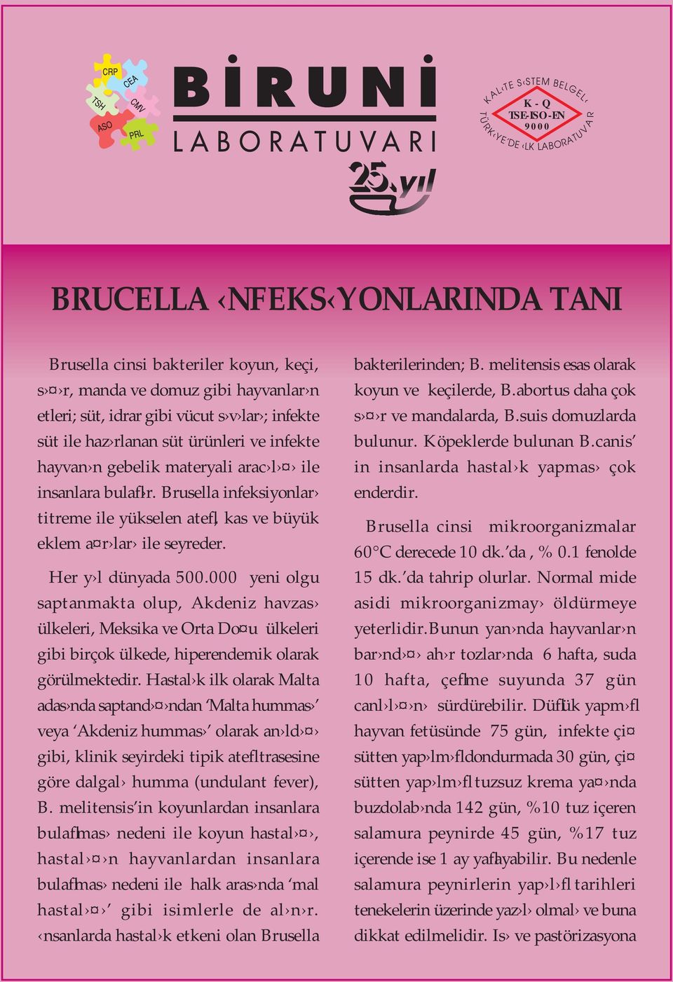 Brusella infeksiyonlar titreme ile yükselen atefl, kas ve büyük eklem a r lar ile seyreder. Her y l dünyada 500.