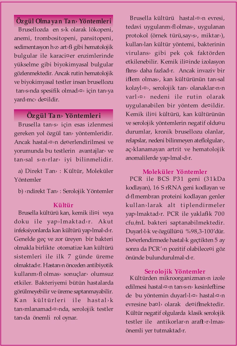 Özgül Tan Yöntemleri Brusella tan s için esas izlenmesi gereken yol özgül tan yöntemleridir. Ancak hastal n de erlendirilmesi ve yorumunda bu testlerin avantajlar ve tan sal s n rlar iyi bilinmelidir.