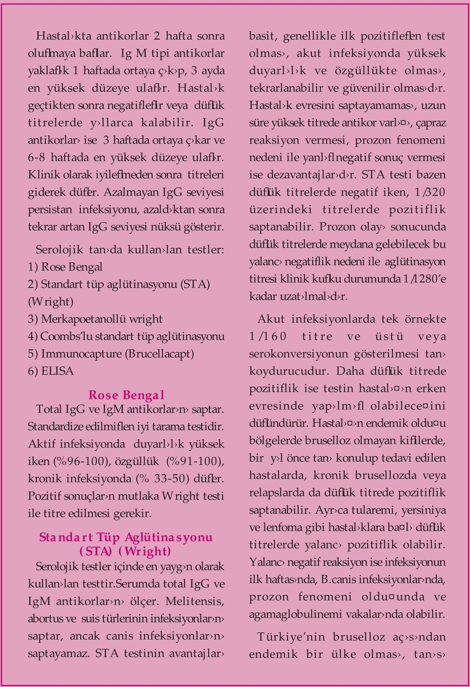 Klinik olarak iyileflmeden sonra titreleri giderek düfler. Azalmayan IgG seviyesi persistan infeksiyonu, azald ktan sonra tekrar artan IgG seviyesi nüksü gösterir.