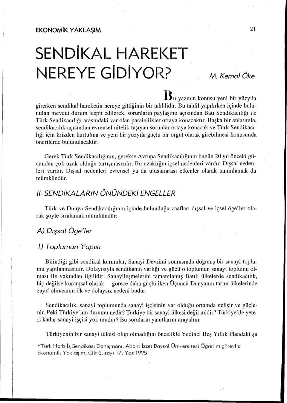 Başka bir anlatlmla, sendikacılık açısından evrensel nitelik taşıyan sorunlar ortaya konacak ve Türk Sendikacılığı için krizden kurtulma ve yeni bir yüzyıla güçlü bir örgüt olarak girebilmesi