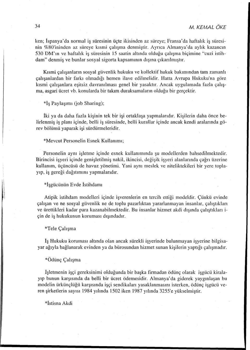 Kısmi çalışanların sosyal güvenlik hukuku ve kollektif hukuk bakımından tam zamanlı çalışanlardan bir farkı olmadığı hemen ilave edilmelidir.