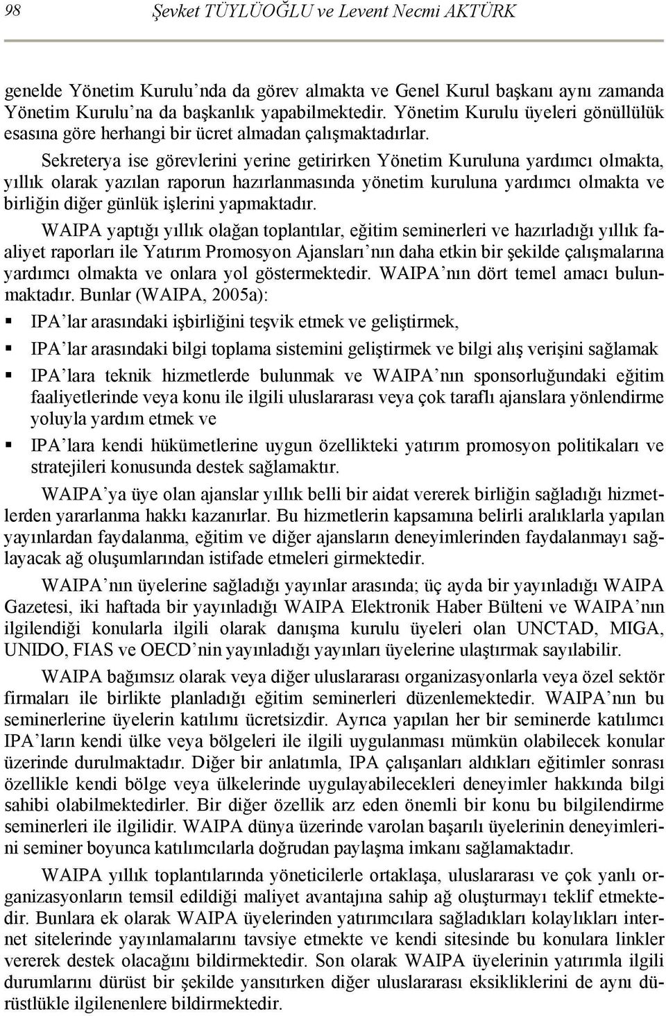 Sekreterya ise görevlerini yerine getirirken Yönetim Kuruluna yardımcı olmakta, yıllık olarak yazılan raporun hazırlanmasında yönetim kuruluna yardımcı olmakta ve birliğin diğer günlük işlerini