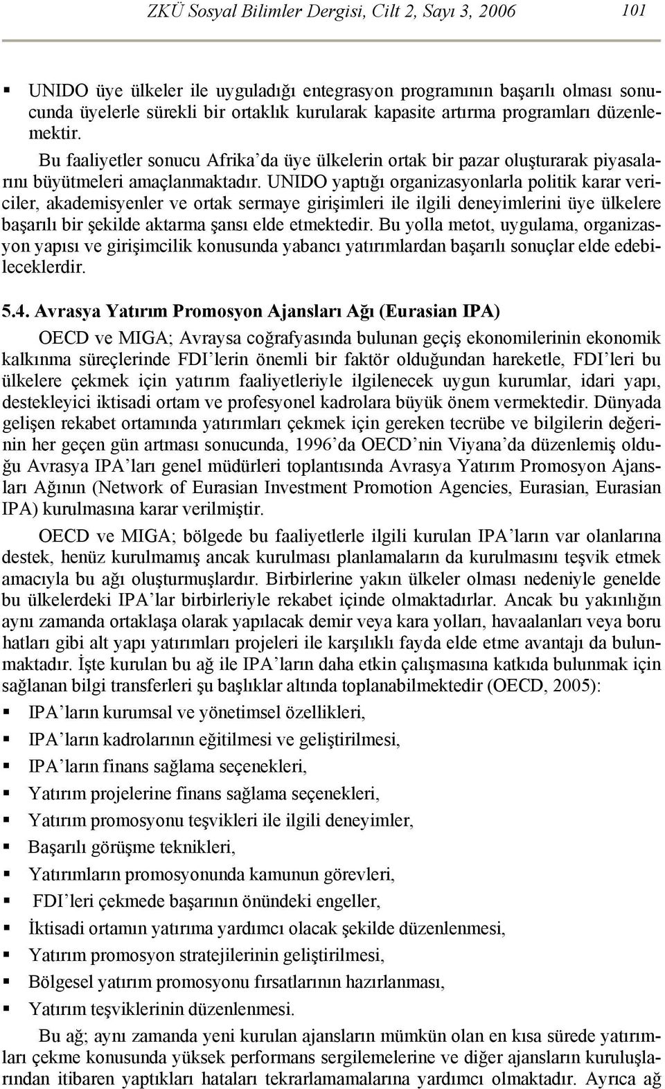 UNIDO yaptığı organizasyonlarla politik karar vericiler, akademisyenler ve ortak sermaye girişimleri ile ilgili deneyimlerini üye ülkelere başarılı bir şekilde aktarma şansı elde etmektedir.